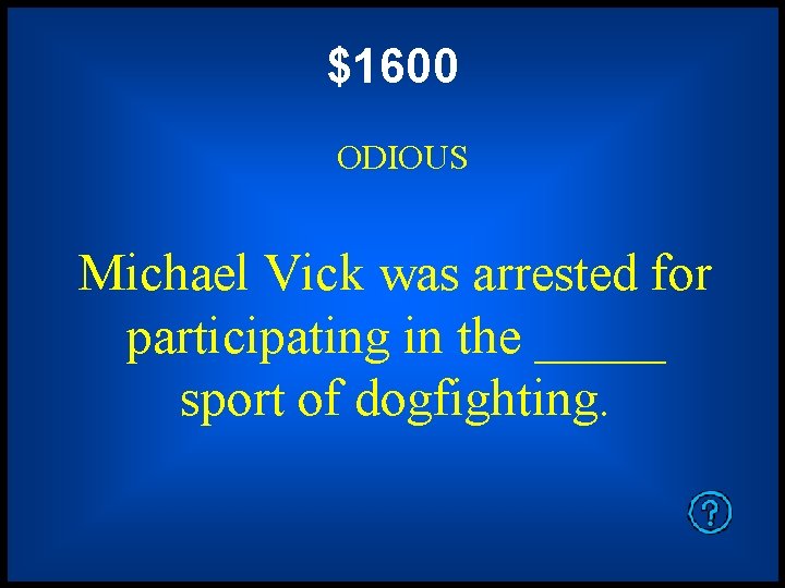 $1600 ODIOUS Michael Vick was arrested for participating in the _____ sport of dogfighting.