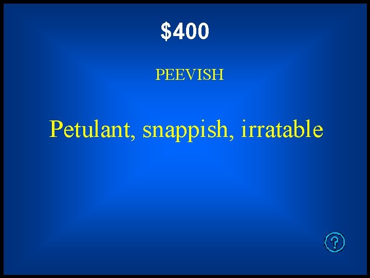 $400 PEEVISH Petulant, snappish, irratable 