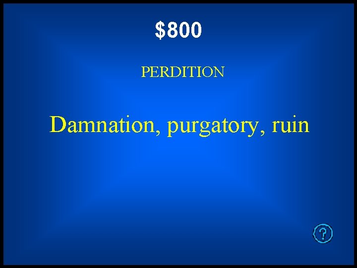 $800 PERDITION Damnation, purgatory, ruin 