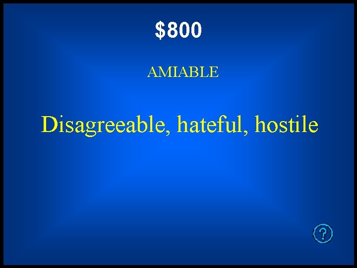 $800 AMIABLE Disagreeable, hateful, hostile 