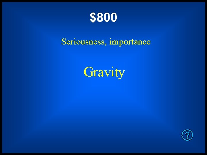 $800 Seriousness, importance Gravity 