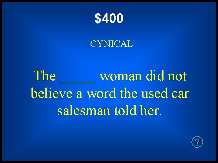 $400 CYNICAL The _____ woman did not believe a word the used car salesman