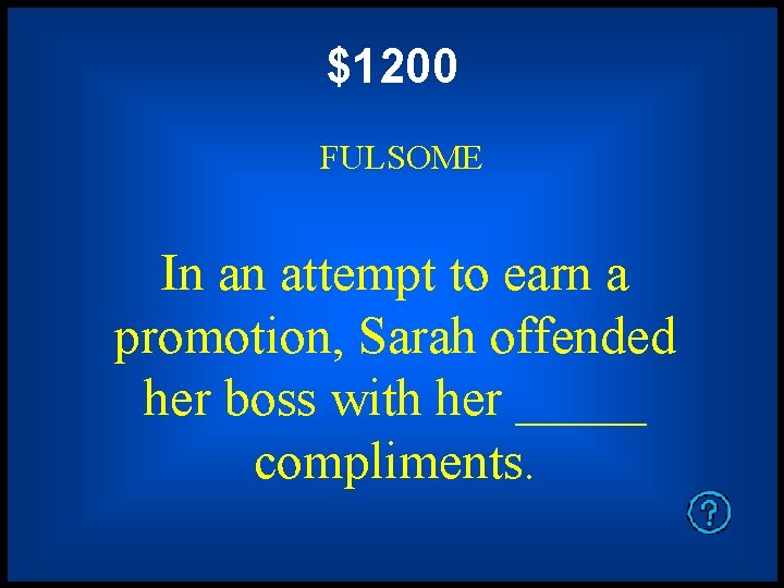 $1200 FULSOME In an attempt to earn a promotion, Sarah offended her boss with
