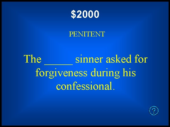 $2000 PENITENT The _____ sinner asked forgiveness during his confessional. 