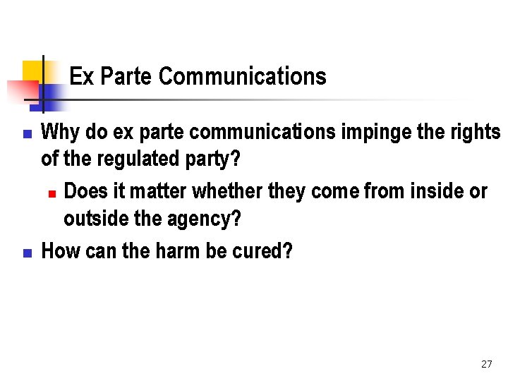 Ex Parte Communications n n Why do ex parte communications impinge the rights of