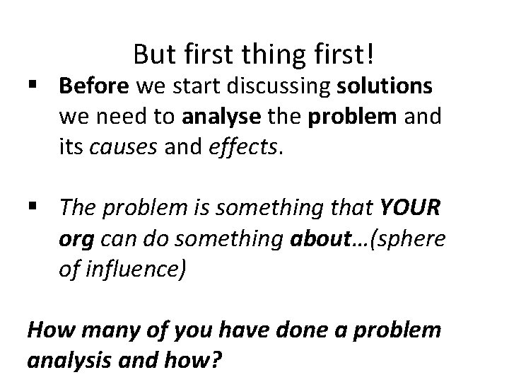 But first thing first! § Before we start discussing solutions we need to analyse But first thing first! § Before we start discussing solutions we need to analyse