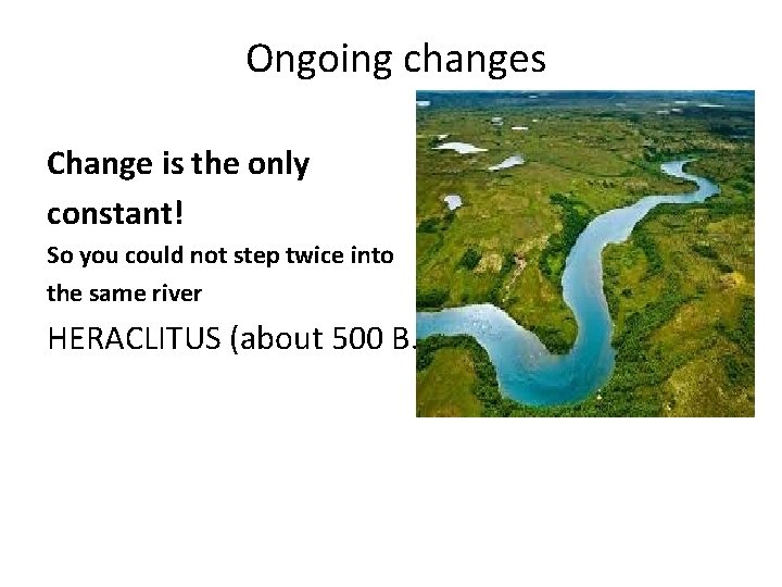 Ongoing changes Change is the only constant! So you could not step twice into Ongoing changes Change is the only constant! So you could not step twice into