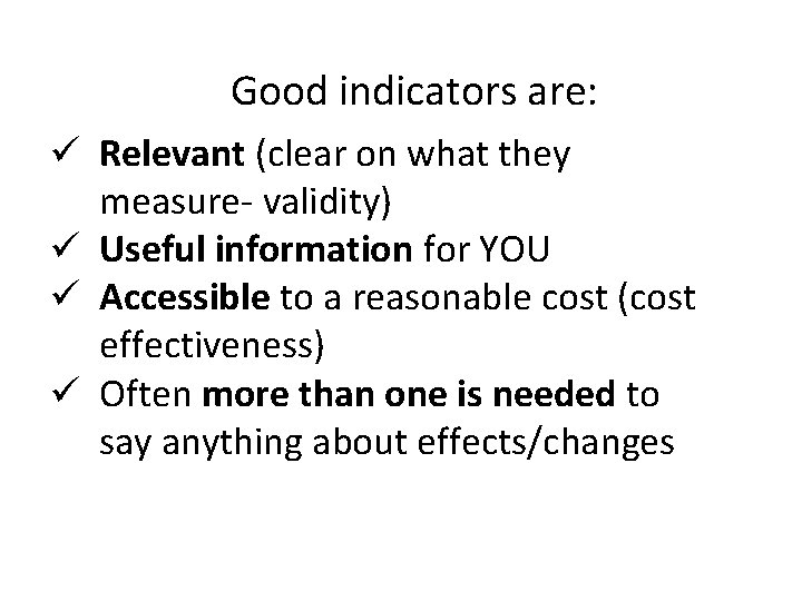 Good indicators are: ü Relevant (clear on what they measure- validity) ü Useful information Good indicators are: ü Relevant (clear on what they measure- validity) ü Useful information