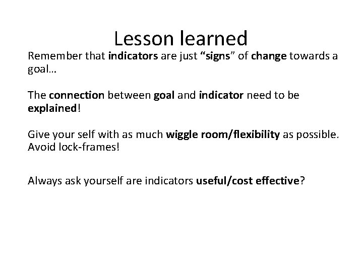 Lesson learned Remember that indicators are just “signs” of change towards a goal… The Lesson learned Remember that indicators are just “signs” of change towards a goal… The
