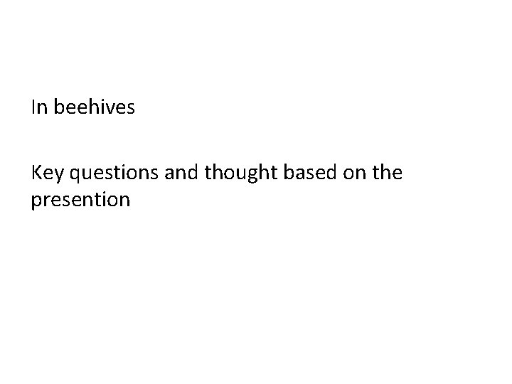 In beehives Key questions and thought based on the presention  In beehives Key questions and thought based on the presention