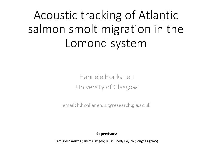 Acoustic tracking of Atlantic salmon smolt migration in the Lomond system Hannele Honkanen University