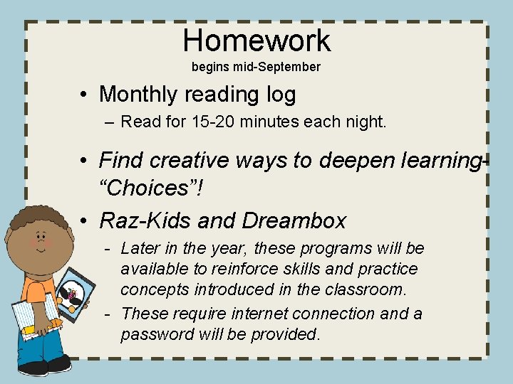 Homework begins mid-September • Monthly reading log – Read for 15 -20 minutes each