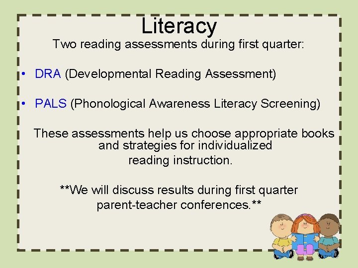 Literacy Two reading assessments during first quarter: • DRA (Developmental Reading Assessment) • PALS