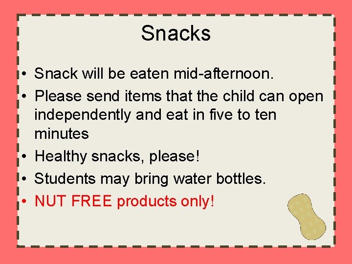 Snacks • Snack will be eaten mid-afternoon. • Please send items that the child