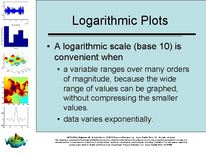 Logarithmic Plots • A logarithmic scale (base 10) is convenient when • a variable
