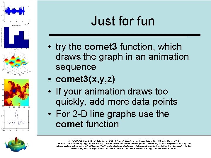 Just for fun • try the comet 3 function, which draws the graph in