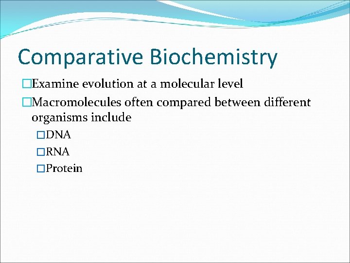 Comparative Biochemistry �Examine evolution at a molecular level �Macromolecules often compared between different organisms