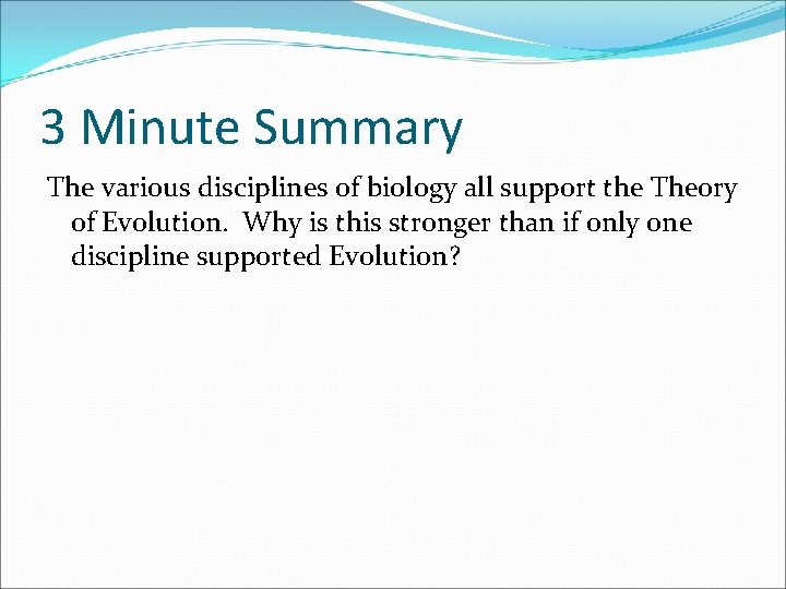 3 Minute Summary The various disciplines of biology all support the Theory of Evolution.