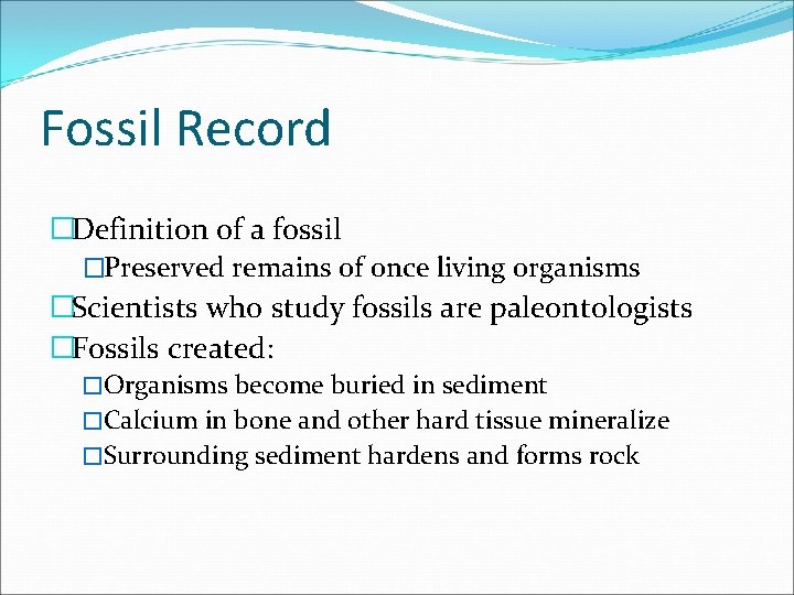 Fossil Record �Definition of a fossil �Preserved remains of once living organisms �Scientists who