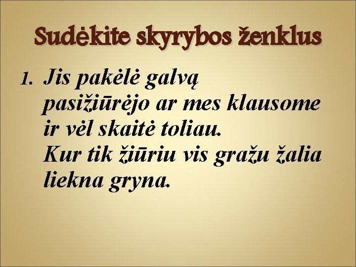 Sudėkite skyrybos ženklus 1. Jis pakėlė galvą pasižiūrėjo ar mes klausome ir vėl skaitė Sudėkite skyrybos ženklus 1. Jis pakėlė galvą pasižiūrėjo ar mes klausome ir vėl skaitė