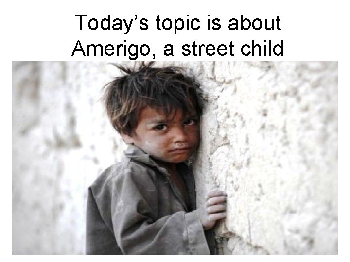 Today’s topic is about Amerigo, a street child 