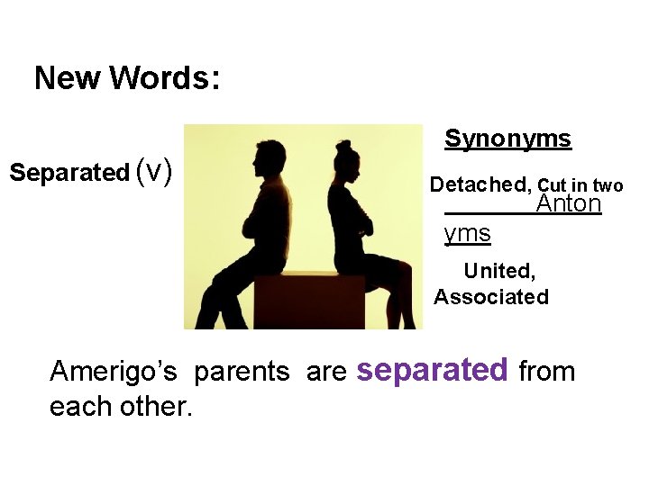 New Words: Separated (v) Synonyms Detached, Cut in two Anton yms United, Associated Amerigo’s