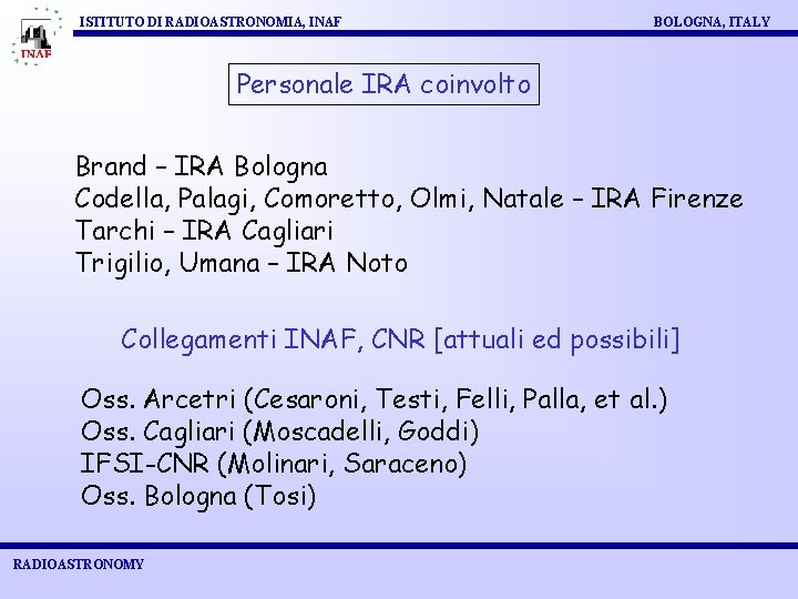 ISTITUTO DI RADIOASTRONOMIA, INAF BOLOGNA, ITALY Personale IRA coinvolto Brand – IRA Bologna Codella,