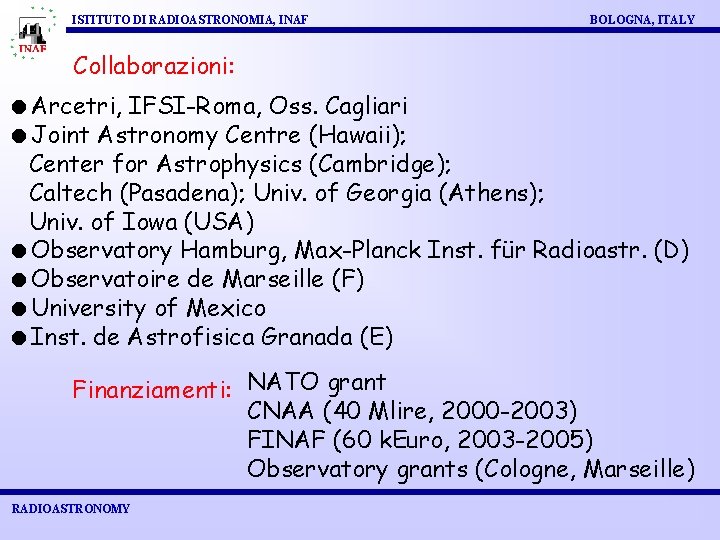 ISTITUTO DI RADIOASTRONOMIA, INAF BOLOGNA, ITALY Collaborazioni: Arcetri, IFSI-Roma, Oss. Cagliari Joint Astronomy Centre