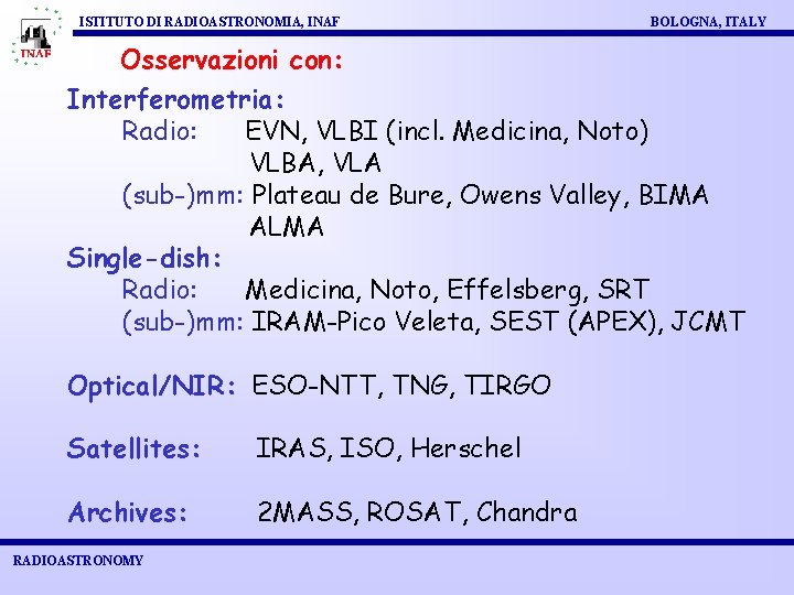 ISTITUTO DI RADIOASTRONOMIA, INAF BOLOGNA, ITALY Osservazioni con: Interferometria: Radio: EVN, VLBI (incl. Medicina,