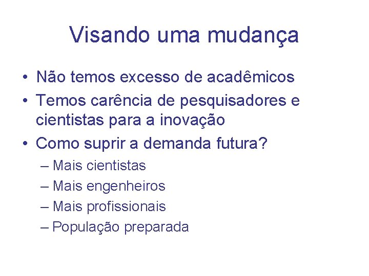 Visando uma mudança • Não temos excesso de acadêmicos • Temos carência de pesquisadores