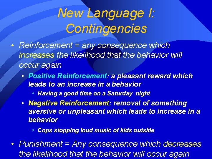 New Language I: Contingencies • Reinforcement = any consequence which increases the likelihood that