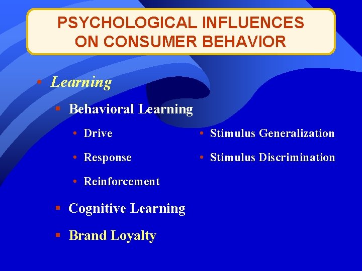 PSYCHOLOGICAL INFLUENCES ON CONSUMER BEHAVIOR • Learning § Behavioral Learning • Drive • Stimulus