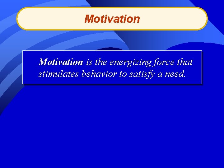 Motivation is the energizing force that stimulates behavior to satisfy a need. 
