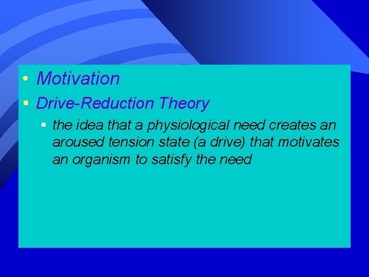  • Motivation § Drive-Reduction Theory § the idea that a physiological need creates