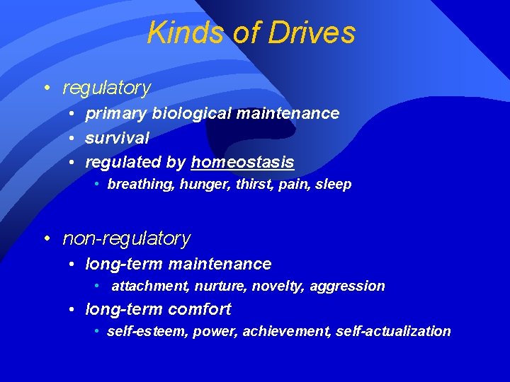 Kinds of Drives • regulatory • primary biological maintenance • survival • regulated by