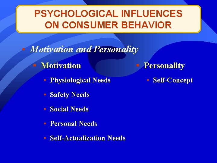 PSYCHOLOGICAL INFLUENCES ON CONSUMER BEHAVIOR • Motivation and Personality § Motivation • Physiological Needs