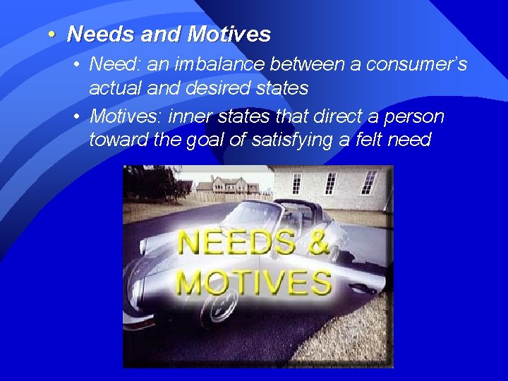  • Needs and Motives • Need: an imbalance between a consumer’s actual and