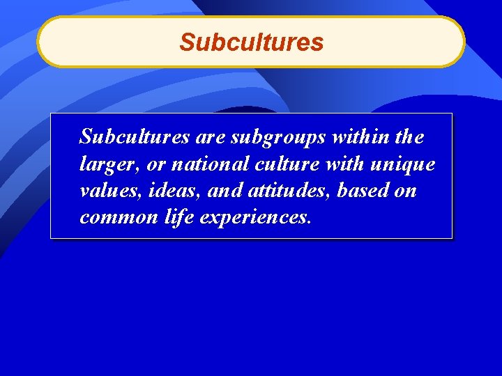 Subcultures are subgroups within the larger, or national culture with unique values, ideas, and