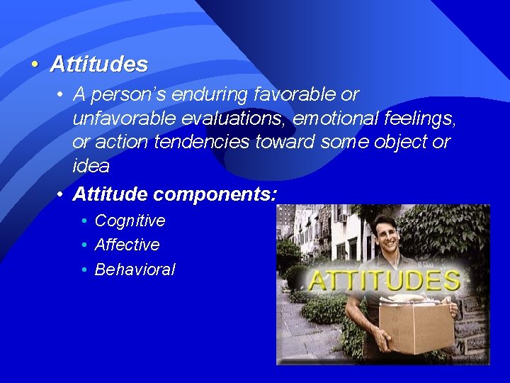  • Attitudes • A person’s enduring favorable or unfavorable evaluations, emotional feelings, or