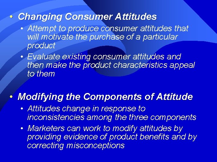  • Changing Consumer Attitudes • Attempt to produce consumer attitudes that will motivate