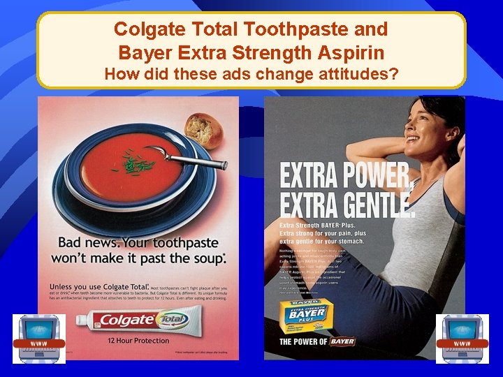 Colgate Total Toothpaste and Bayer Extra Strength Aspirin How did these ads change attitudes?