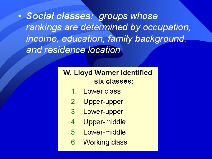  • Social classes: groups whose rankings are determined by occupation, income, education, family