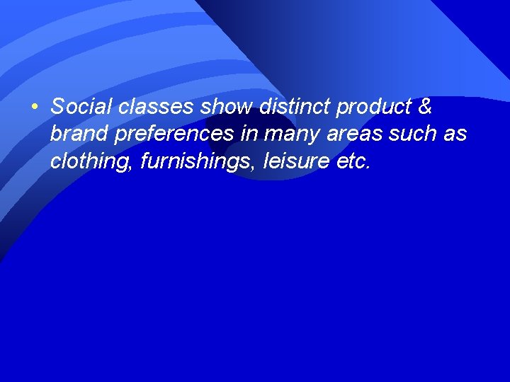  • Social classes show distinct product & brand preferences in many areas such