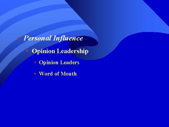  • Personal Influence § Opinion Leadership • Opinion Leaders • Word of Mouth