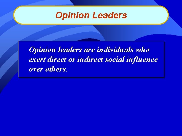 Opinion Leaders Opinion leaders are individuals who exert direct or indirect social influence over