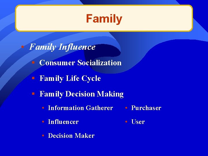 Family • Family Influence § Consumer Socialization § Family Life Cycle § Family Decision