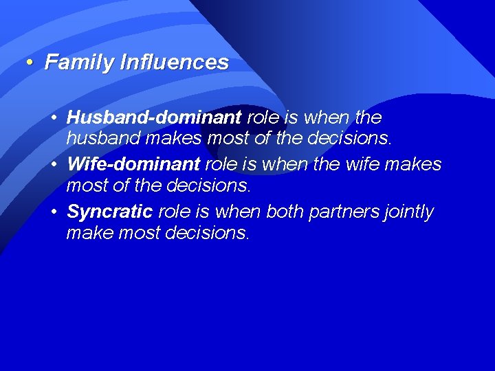  • Family Influences • Husband-dominant role is when the husband makes most of