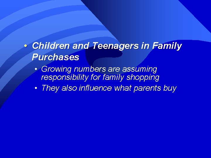  • Children and Teenagers in Family Purchases • Growing numbers are assuming responsibility