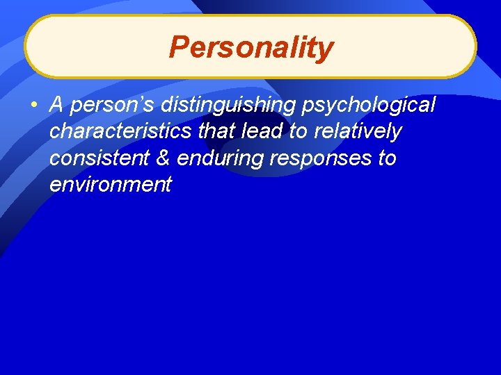 Personality • A person’s distinguishing psychological characteristics that lead to relatively consistent & enduring