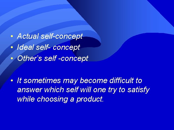  • Actual self-concept • Ideal self- concept • Other’s self -concept • It